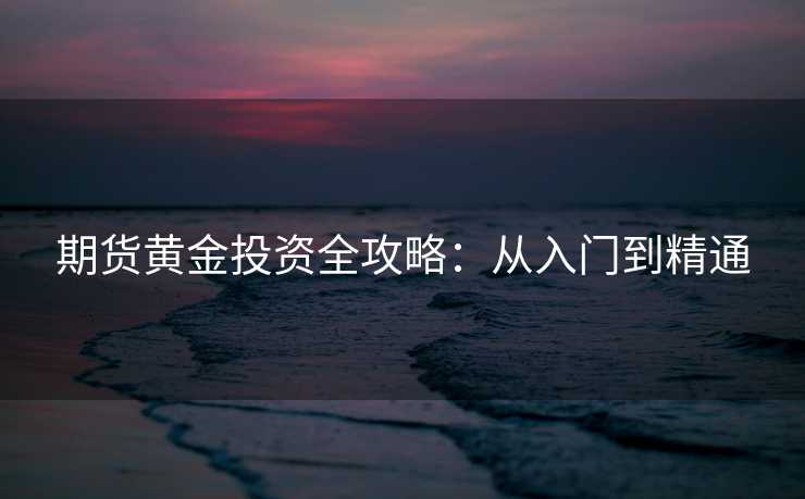期货黄金投资全攻略：从入门到精通